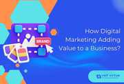 How Digital Marketing Adding Value to a Business?